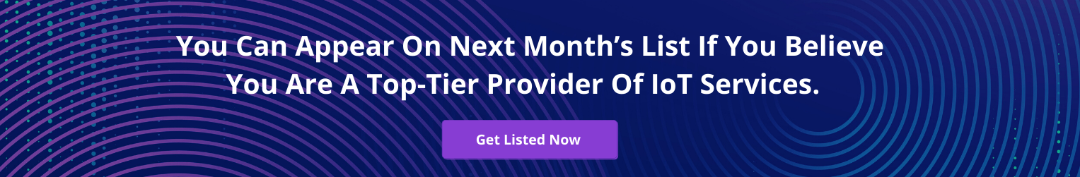 You can appear on next month’s list if you believe you are a top-tier provider of IoT services.